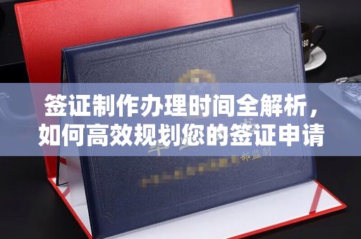 从化签证制作办理时间全解析，如何高效规划您的签证申请流程