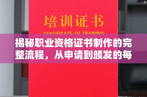 从化揭秘职业资格证书制作的完整流程，从申请到颁发的每一步