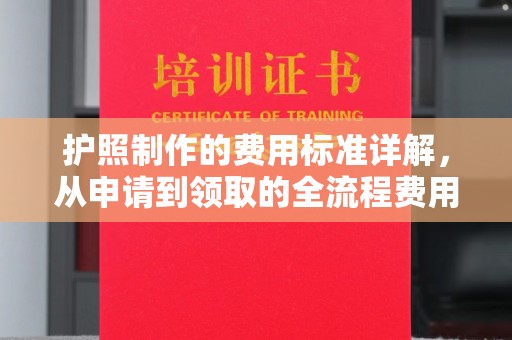 从化护照制作的费用标准详解，从申请到领取的全流程费用指南
