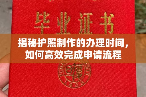 从化揭秘护照制作的办理时间，如何高效完成申请流程
