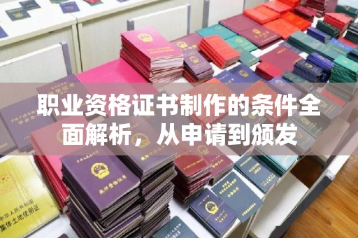 从化职业资格证书制作的条件全面解析，从申请到颁发