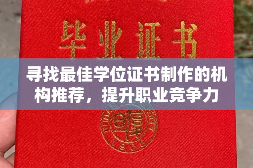 从化寻找最佳学位证书制作的机构推荐，提升职业竞争力