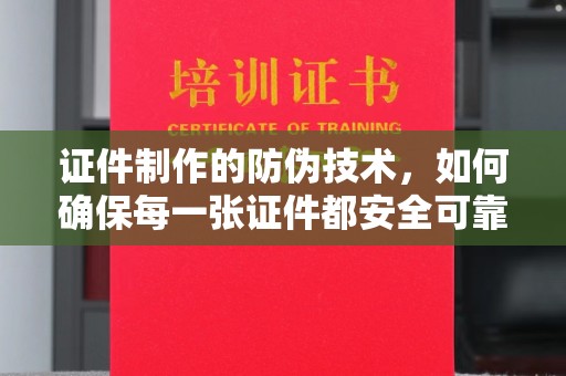 从化证件制作的防伪技术，如何确保每一张证件都安全可靠