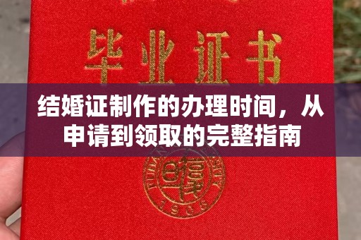从化结婚证制作的办理时间，从申请到领取的完整指南