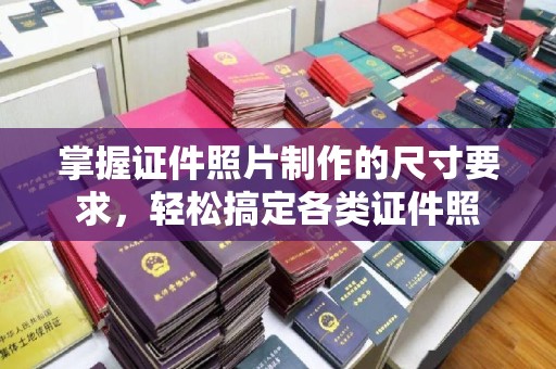 从化掌握证件照片制作的尺寸要求，轻松搞定各类证件照