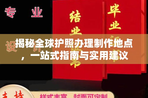 从化揭秘全球护照办理制作地点，一站式指南与实用建议