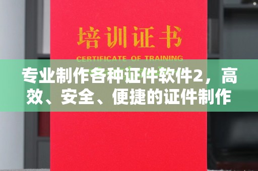 从化专业制作各种证件软件2，高效、安全、便捷的证件制作解决方案
