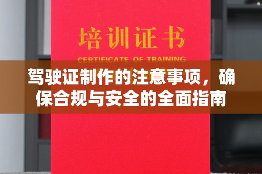 从化驾驶证制作的注意事项，确保合规与安全的全面指南