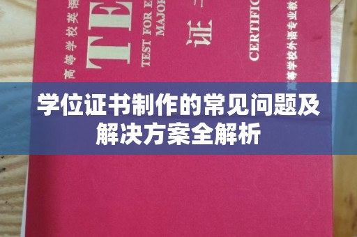 从化学位证书制作的常见问题及解决方案全解析