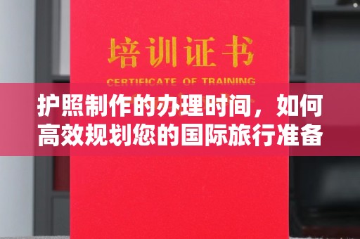 从化护照制作的办理时间，如何高效规划您的国际旅行准备