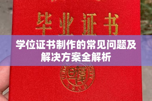 从化学位证书制作的常见问题及解决方案全解析